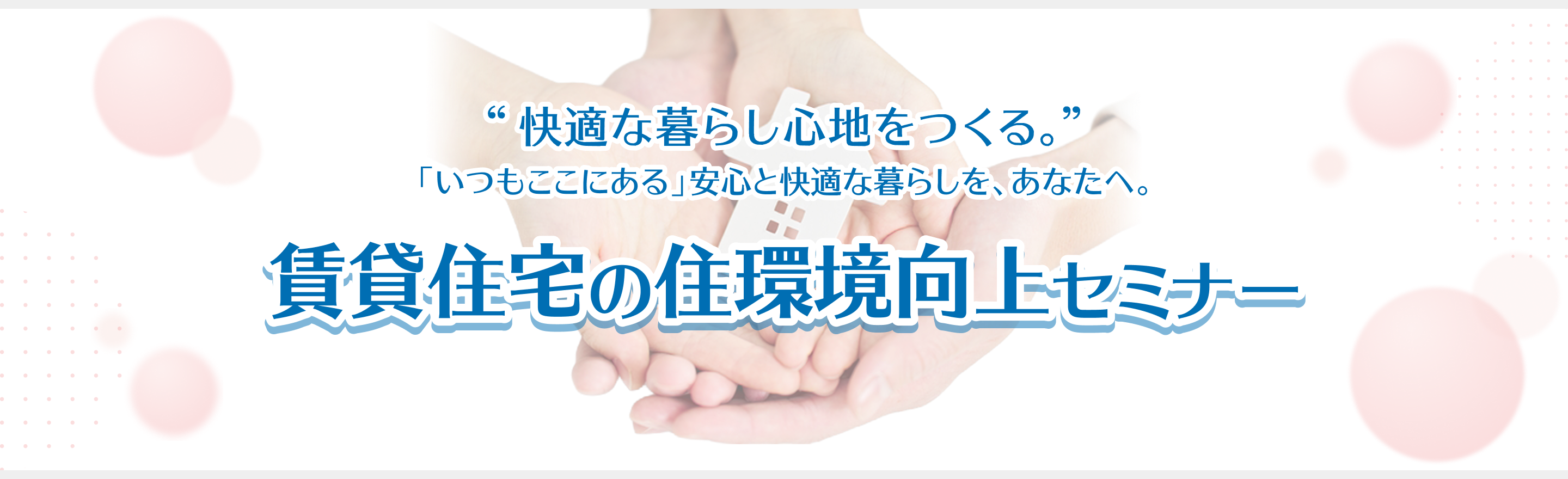 快適な暮らし心地をつくる。「いつもここにある」安心と快適な暮らしを、あなたへ。